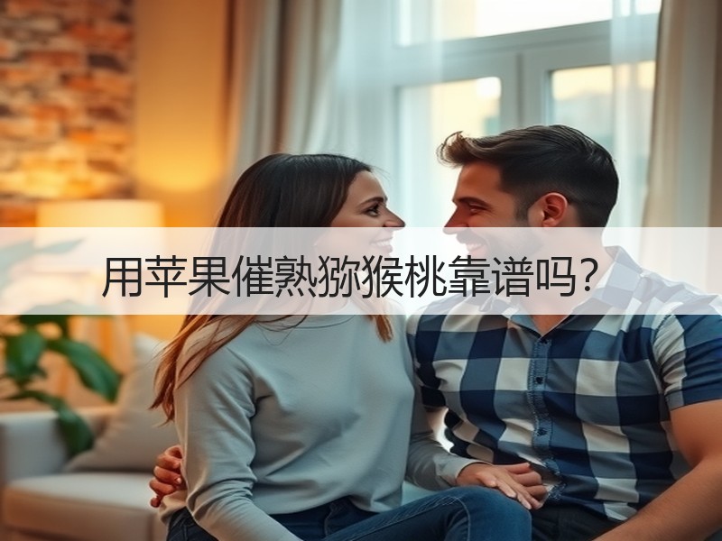 用苹果催熟猕猴桃靠谱吗？