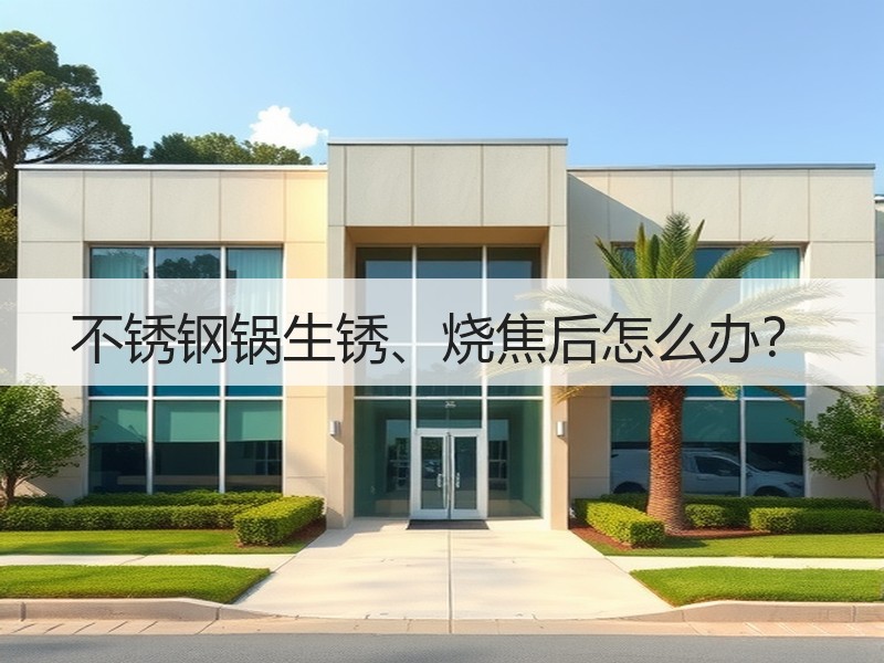 不锈钢锅生锈、烧焦后怎么办？