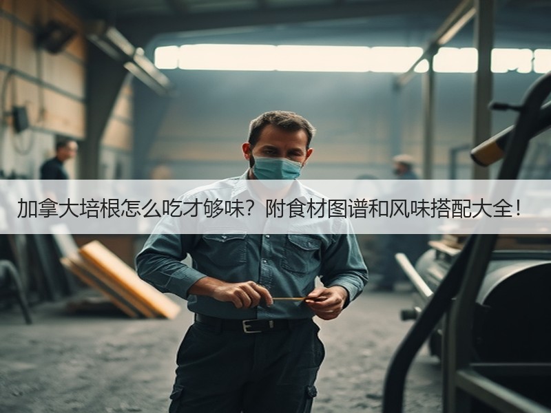 加拿大培根怎么吃才够味？附食材图谱和风味搭配大全！