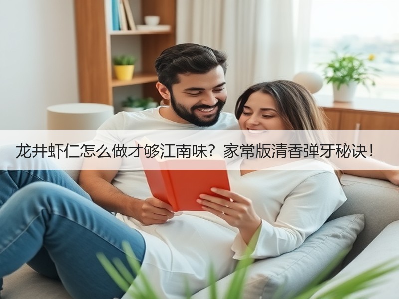龙井虾仁怎么做才够江南味？家常版清香弹牙秘诀！