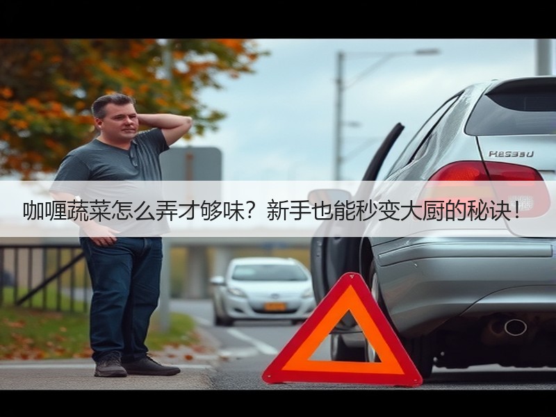 咖喱蔬菜怎么弄才够味？新手也能秒变大厨的秘诀！