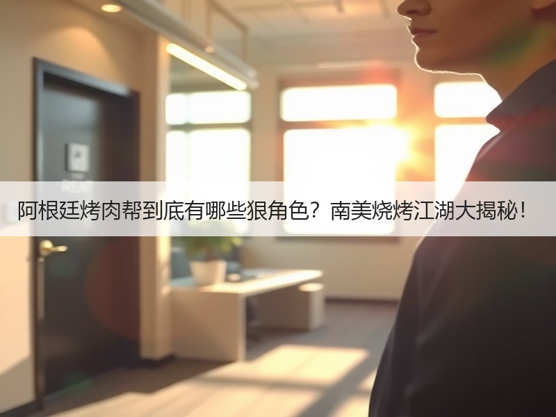 阿根廷烤肉帮到底有哪些狠角色？南美烧烤江湖大揭秘！
