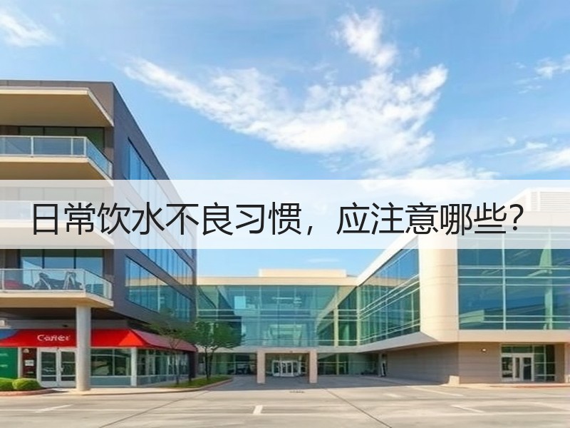 日常饮水不良习惯，应注意哪些？