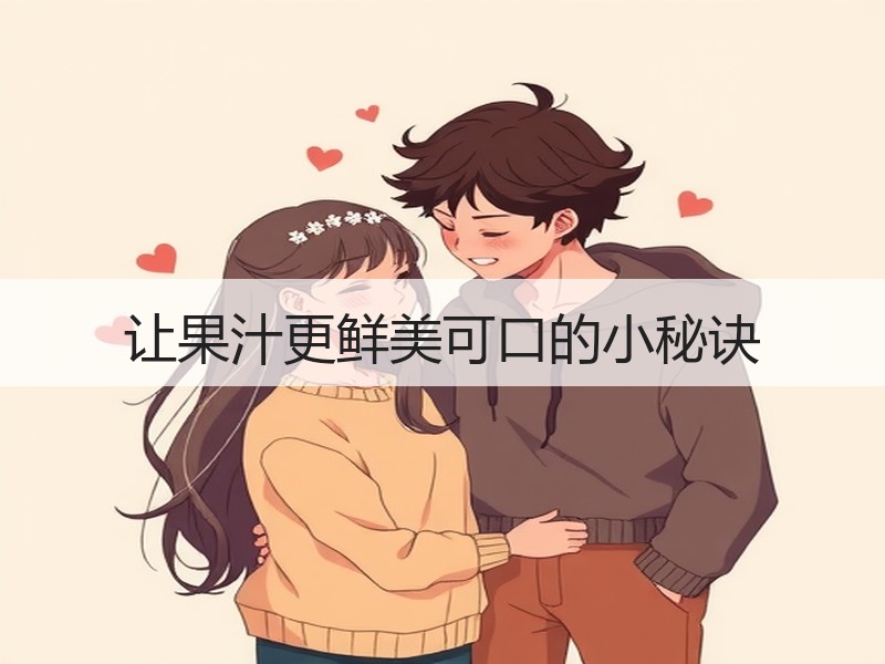 让果汁更鲜美可口的小秘诀