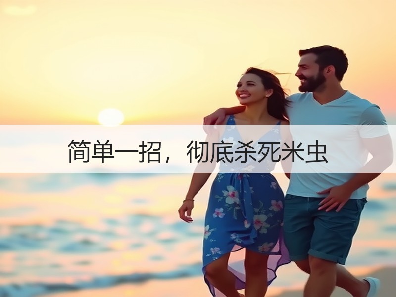简单一招，彻底杀死米虫