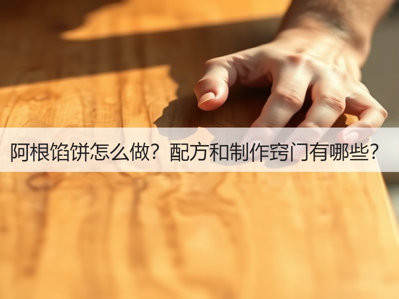 阿根馅饼怎么做？配方和制作窍门有哪些？