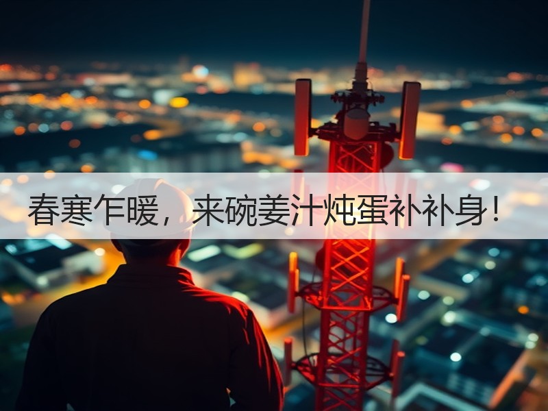春寒乍暖，来碗姜汁炖蛋补补身！
