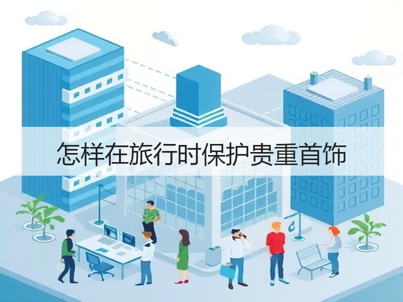 怎样在旅行时保护贵重首饰
