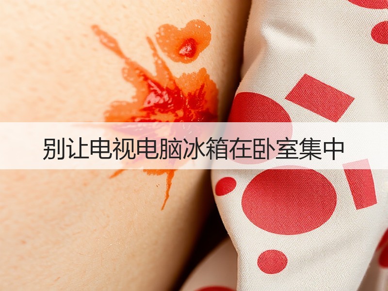 别让电视电脑冰箱在卧室集中