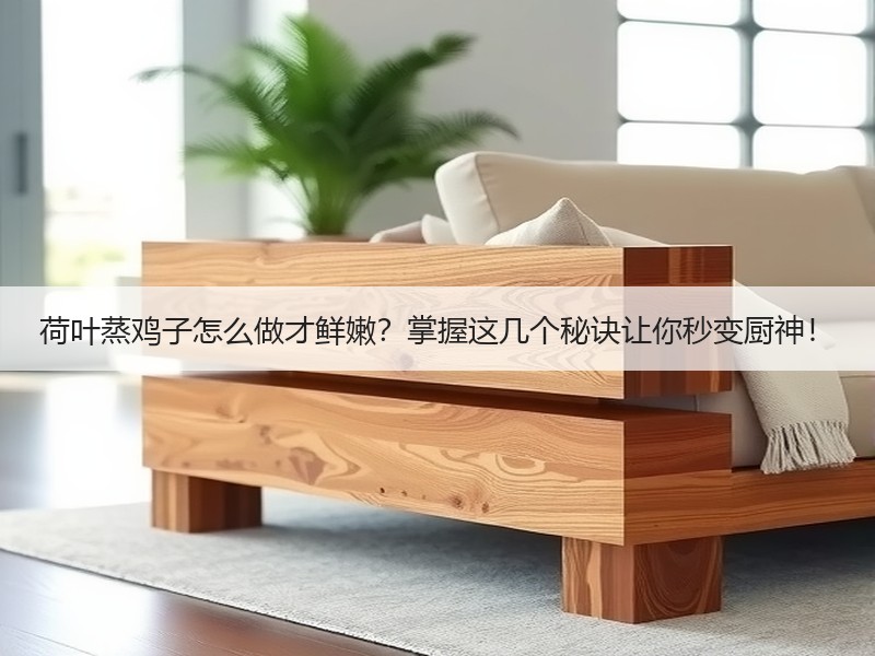荷叶蒸鸡子怎么做才鲜嫩？掌握这几个秘诀让你秒变厨神！