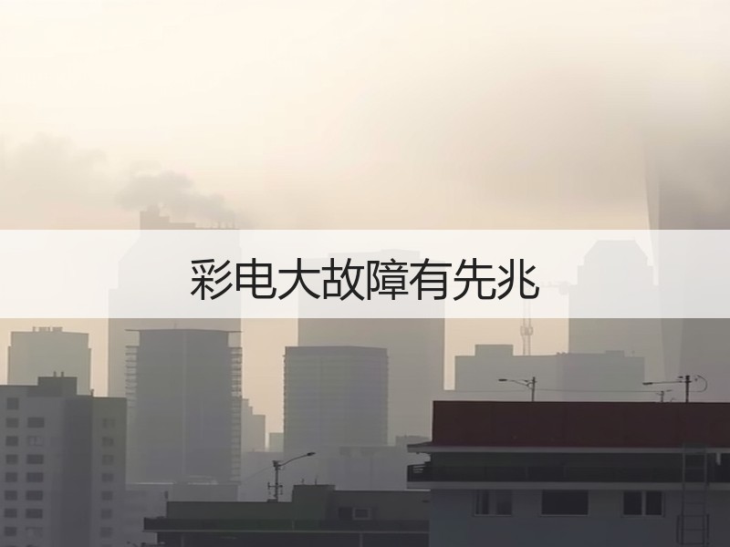 彩电大故障有先兆