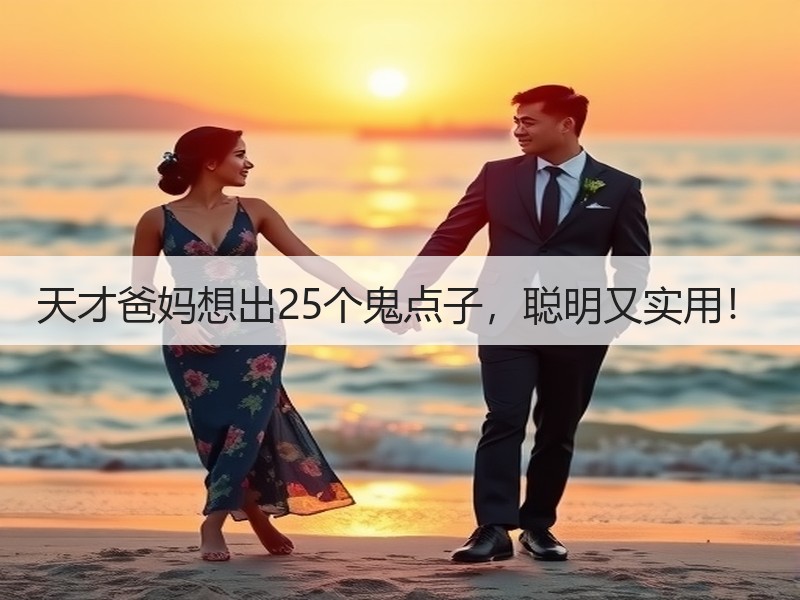 天才爸妈想出25个鬼点子，聪明又实用！