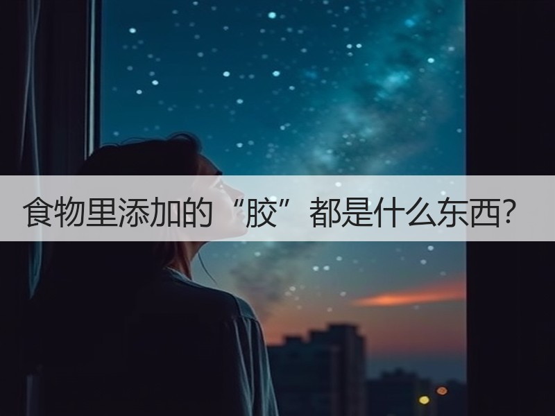 食物里添加的“胶”都是什么东西？