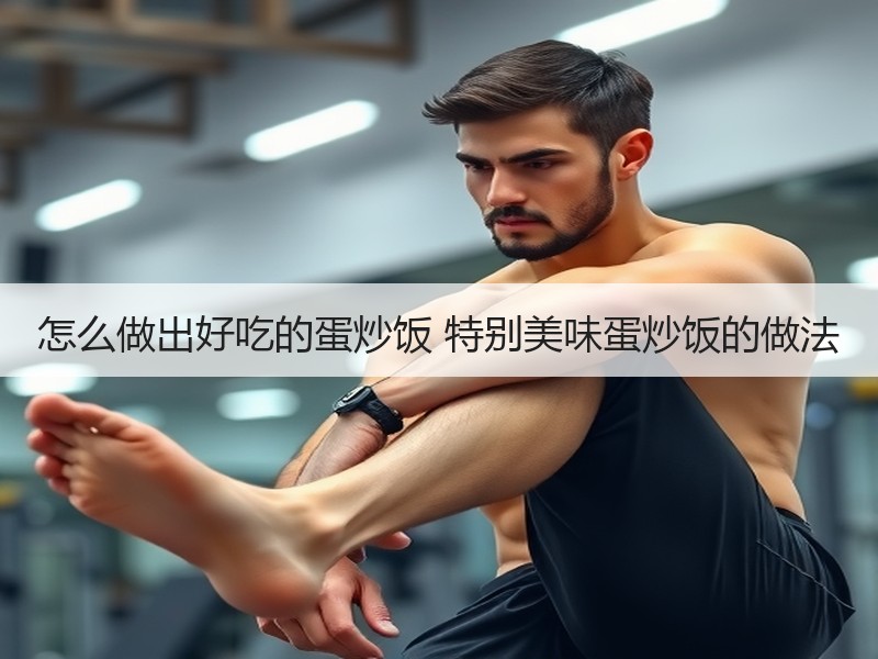 怎么做出好吃的蛋炒饭 特别美味蛋炒饭的做法