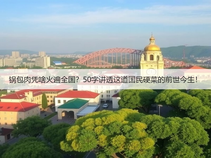锅包肉凭啥火遍全国？50字讲透这道国民硬菜的前世今生！