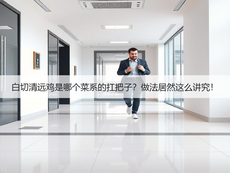 白切清远鸡是哪个菜系的扛把子？做法居然这么讲究！