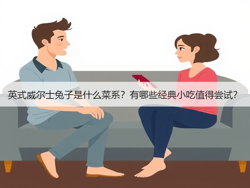 英式威尔士兔子是什么菜系？有哪些经典小吃值得尝试？
