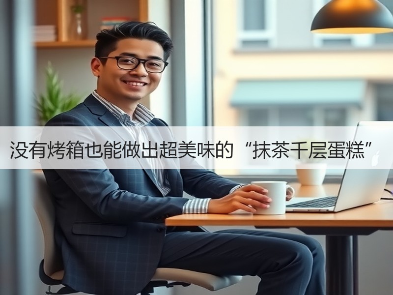 没有烤箱也能做出超美味的“抹茶千层蛋糕”
