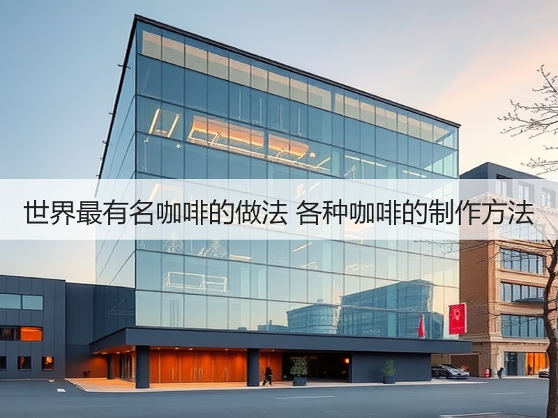 世界最有名咖啡的做法 各种咖啡的制作方法