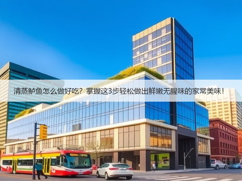清蒸鲈鱼怎么做好吃？掌握这3步轻松做出鲜嫩无腥味的家常美味！