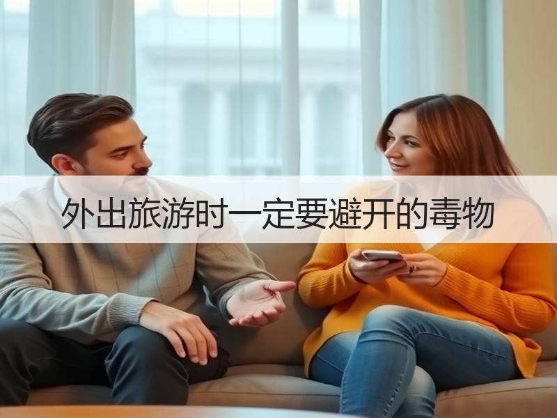 外出旅游时一定要避开的毒物