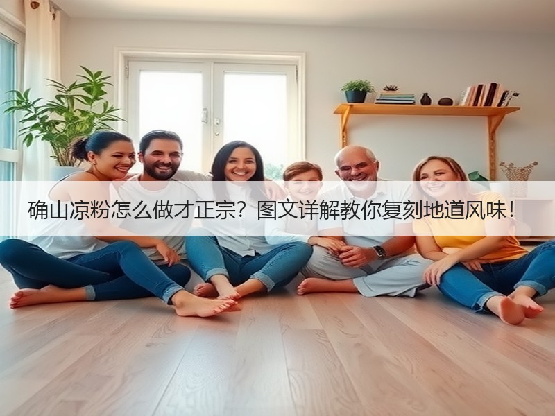确山凉粉怎么做才正宗？图文详解教你复刻地道风味！
