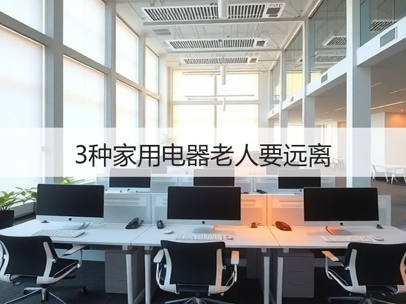 3种家用电器老人要远离