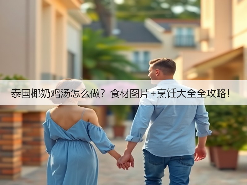 泰国椰奶鸡汤怎么做？食材图片+烹饪大全全攻略！