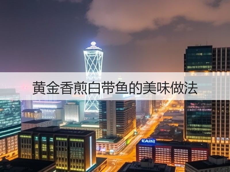 黄金香煎白带鱼的美味做法