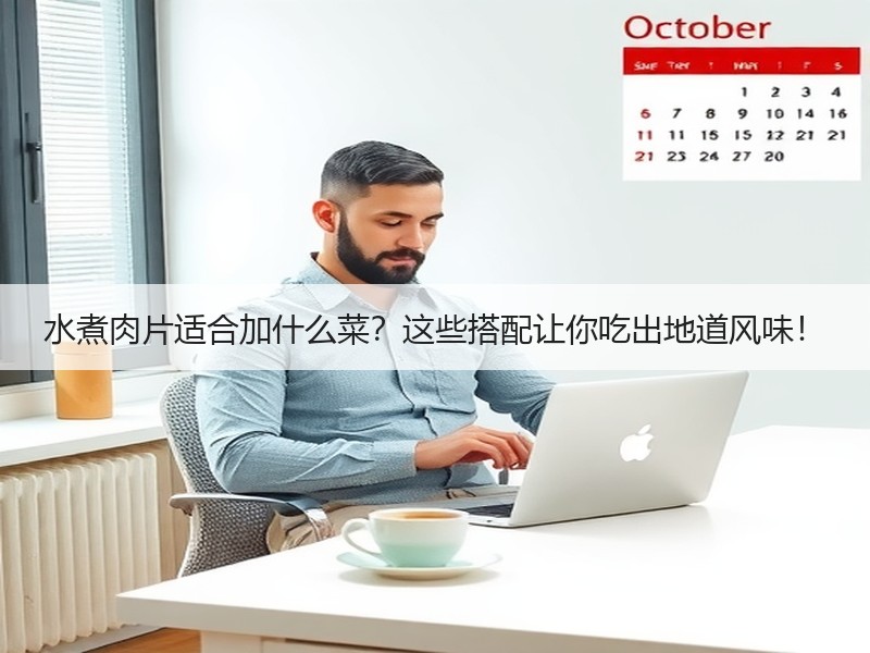 水煮肉片适合加什么菜？这些搭配让你吃出地道风味！