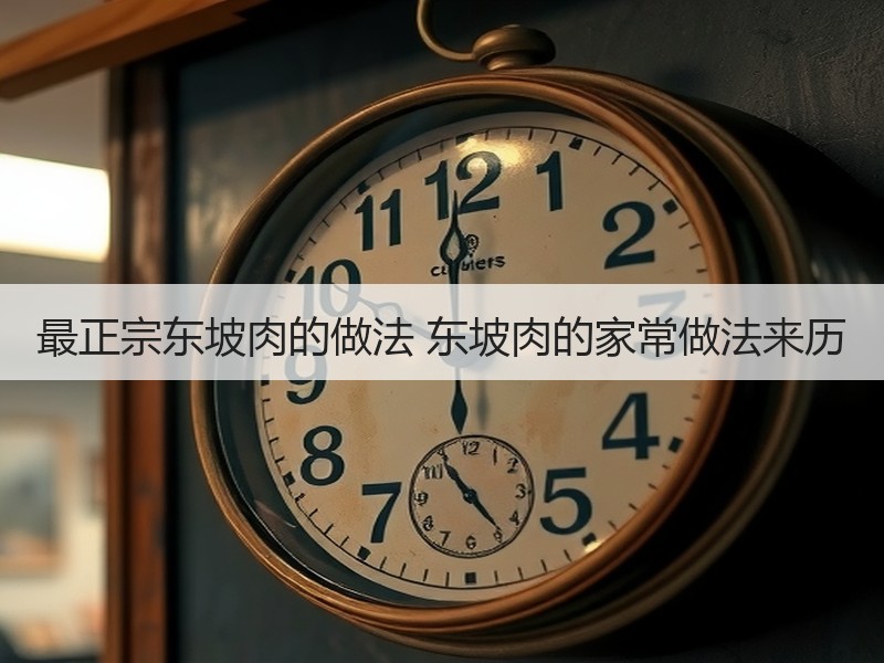 最正宗东坡肉的做法 东坡肉的家常做法来历