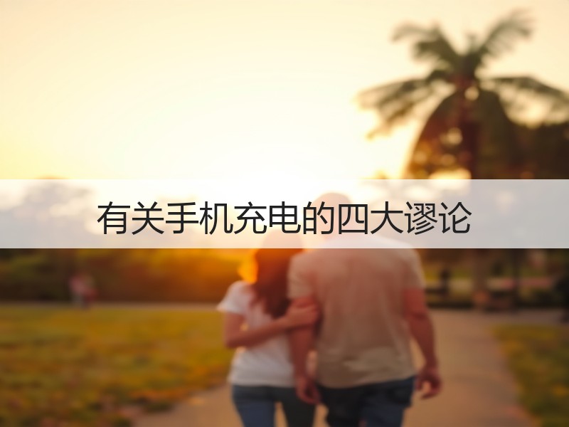 有关手机充电的四大谬论