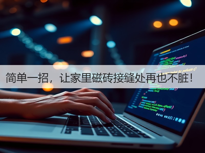 简单一招，让家里磁砖接缝处再也不脏！