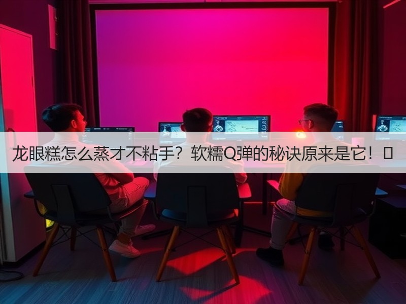 龙眼糕怎么蒸才不粘手？软糯Q弹的秘诀原来是它！✨