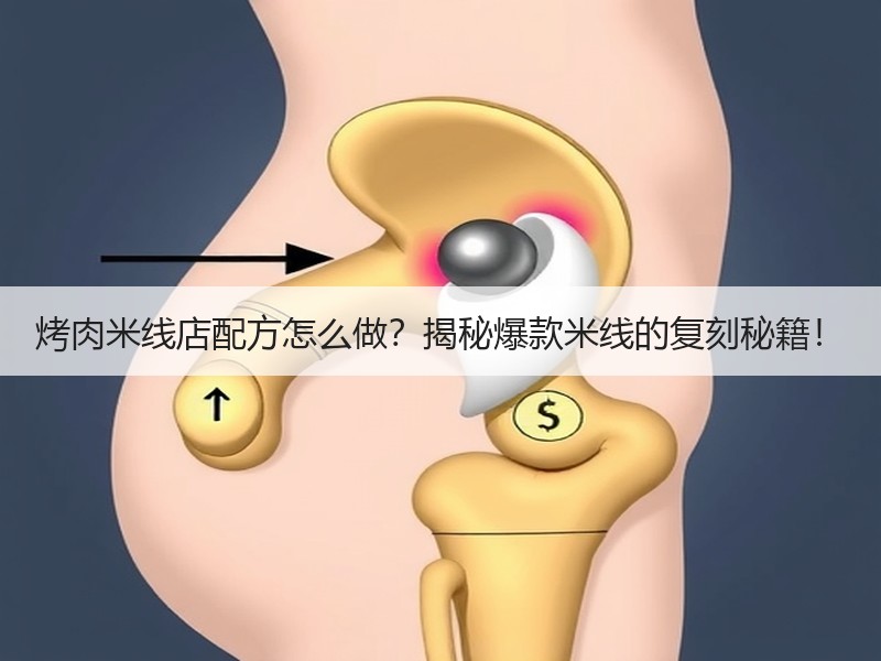烤肉米线店配方怎么做？揭秘爆款米线的复刻秘籍！