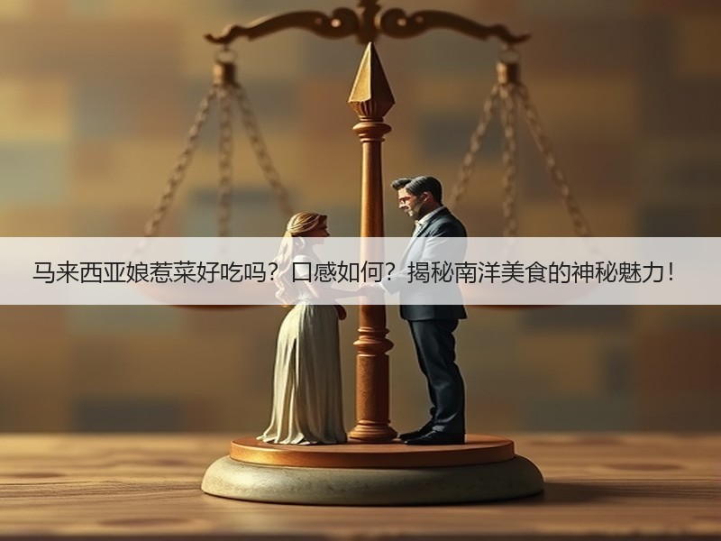 马来西亚娘惹菜好吃吗？口感如何？揭秘南洋美食的神秘魅力！