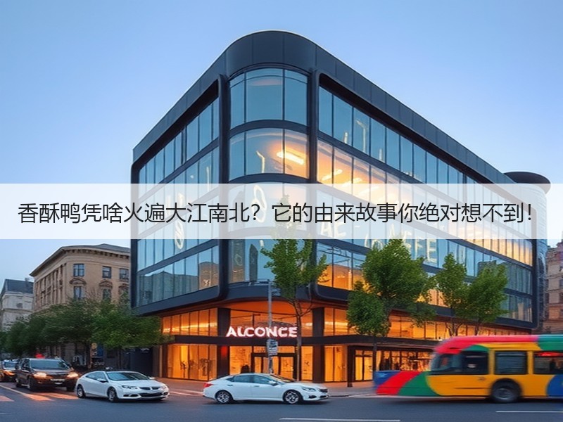香酥鸭凭啥火遍大江南北？它的由来故事你绝对想不到！