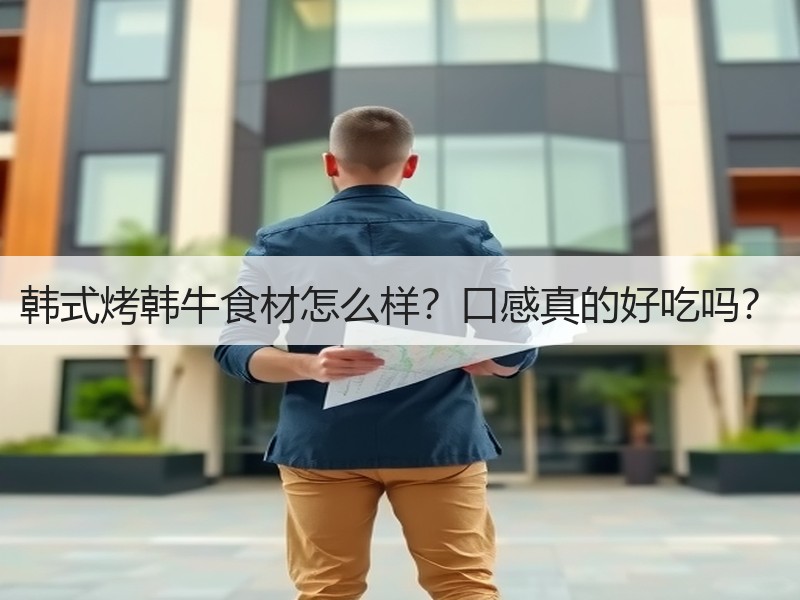韩式烤韩牛食材怎么样？口感真的好吃吗？